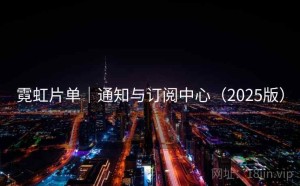 霓虹片单｜通知与订阅中心（2025版）