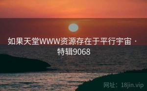 如果天堂WWW资源存在于平行宇宙 · 特辑9068