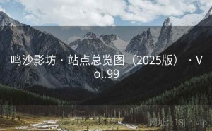 鸣沙影坊 · 站点总览图（2025版） · Vol.99