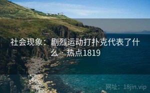 社会现象：剧烈运动打扑克代表了什么 · 热点1819