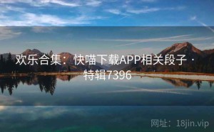 欢乐合集：快喵下载APP相关段子 · 特辑7396