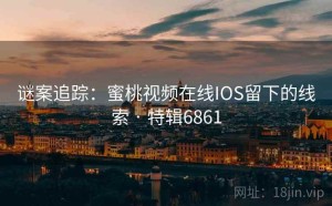 谜案追踪：蜜桃视频在线IOS留下的线索 · 特辑6861