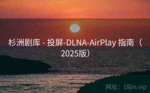 杉洲剧库 - 投屏-DLNA-AirPlay 指南（2025版）