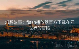 幻想故事：flash播放器官方下载在异世界的冒险