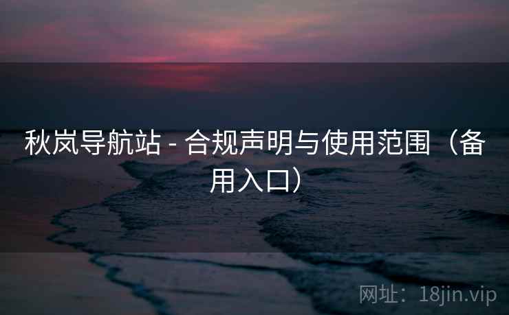 秋岚导航站 - 合规声明与使用范围（备用入口）