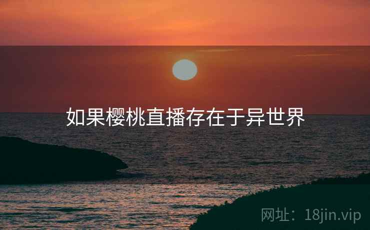如果樱桃直播存在于异世界