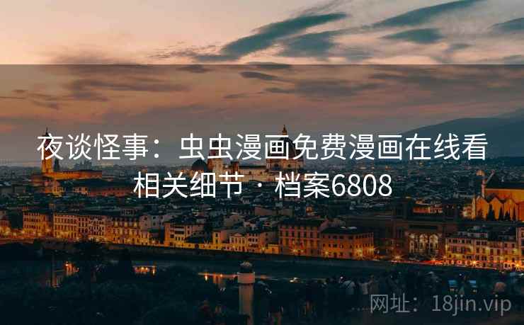 夜谈怪事：虫虫漫画免费漫画在线看相关细节 · 档案6808