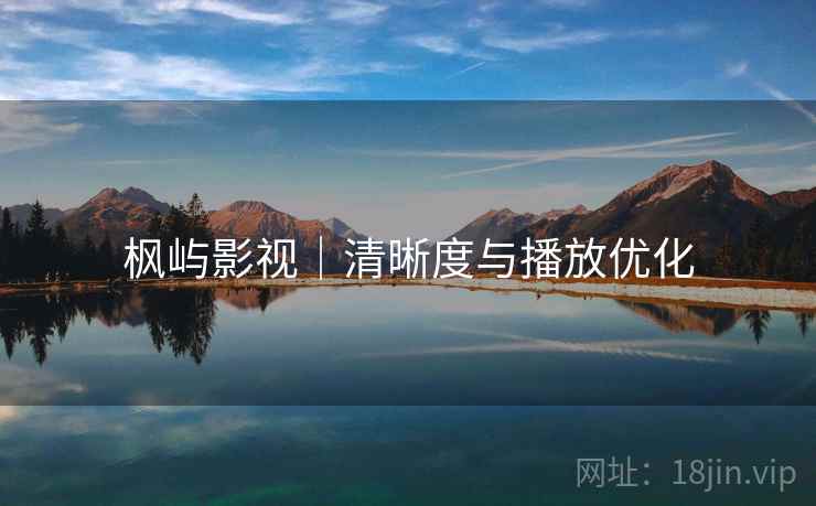 枫屿影视｜清晰度与播放优化
