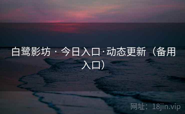白鹭影坊 · 今日入口·动态更新（备用入口）