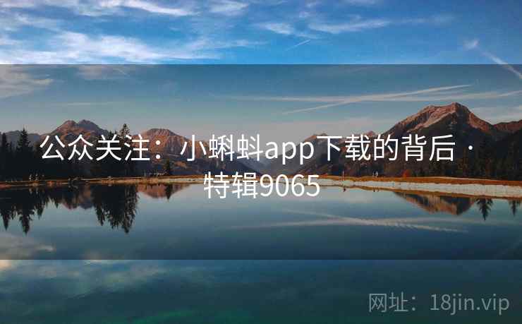 公众关注：小蝌蚪app下载的背后 · 特辑9065