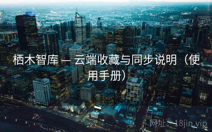 栖木智库 — 云端收藏与同步说明(使用手册) 栖木智库 — 云端收藏与同步说明(使用手册)